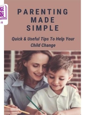 海外直订Parenting Made Simple: Quick & Useful Tips To Help Your Child Change: Parenting  育儿变得简单:帮助你的孩子
