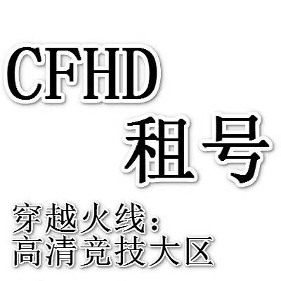 CFHD租号出租穿越火线高清竞技大区租号CFHD租号cf高清大区租号