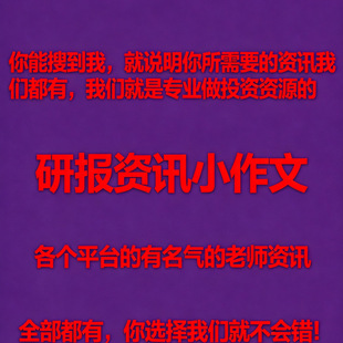 研报资讯小作文大v老师梅森复盘哥等等