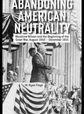 【预售】Abandoning American Neutrality: Woodrow Wilson an