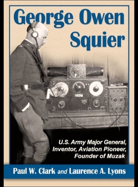 【预售】George Owen Squier: U.S. Army Major General, Inve