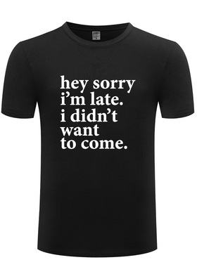 纯棉男式短袖T恤 Hey Sorry Im Late - I Didnt Want To Come