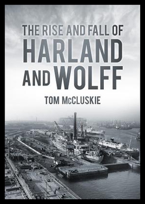 【预售】The Rise and Fall of Harland and Wolff