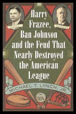 【预售】Harry Frazee, Ban Johnson and the Feud That Nearl