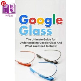 googleglasstheultimateguideforunderstandinggoogleglassand，whatyounee谷歌眼镜:了解谷歌眼镜和你中商原版