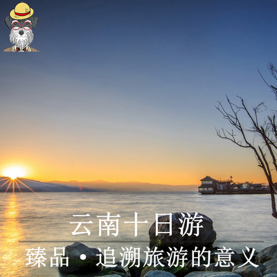私人定制旅行 臻品 云南十日游 追溯旅游的意义 触摸彩云之南