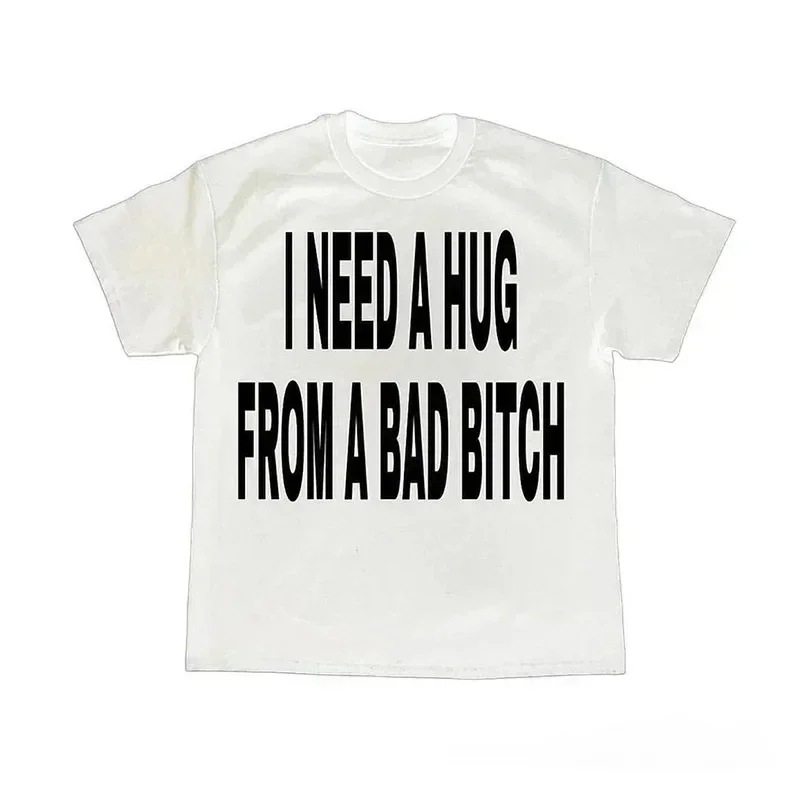 T-SHIRT I NEED A HUG FROM A BAD BITCH