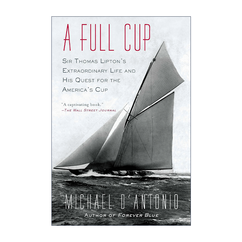 满杯  英文原版 A Full Cup 托马斯·立顿爵士的非凡人生和他在美洲杯帆船赛上的不懈追求 传记 Michael D'Antonio 英文版