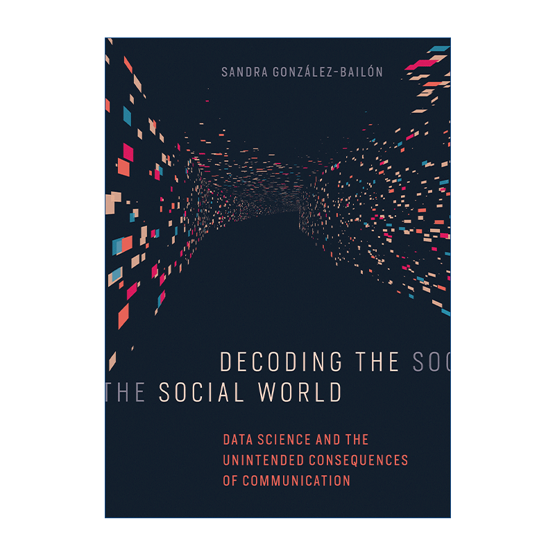 英文原版 Decoding the Social World 解读社交世界 数据科学和交流的意外后果 Sandra Gonzalez-Bailon 精装 英文版 进口书籍