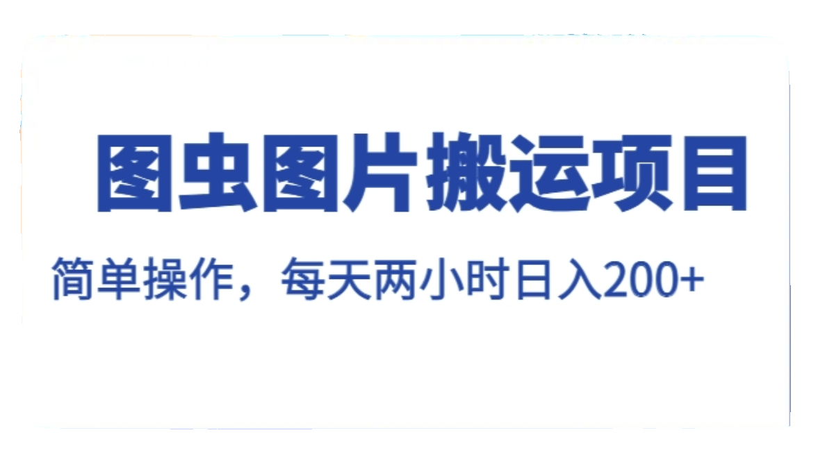 图虫图片搬运项目，简单操作，每天两小时，日入200+【揭秘】