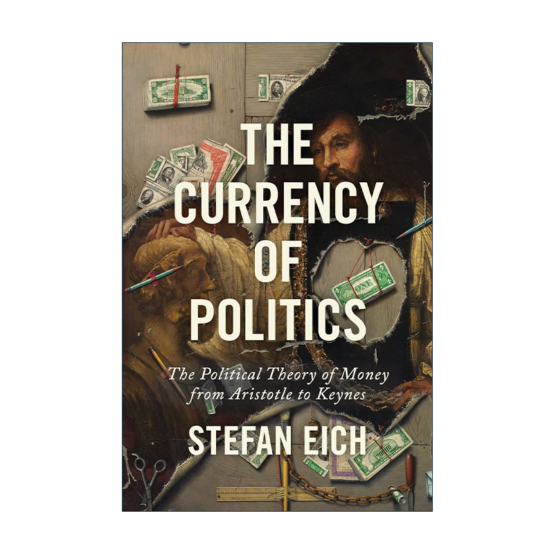 英文原版 The Currency of Politics 政治的货币 从亚里士多德到凯恩斯的货币政治理论 Stefan Eich 精装 英文版进口英语原版书籍