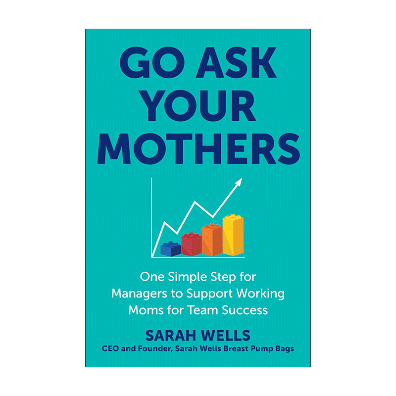 英文原版 Go Ask Your Mothers 去问问你妈妈 管理者支持职场妈妈以实现团队成功的指南 职业女性 领导学 Sarah Wells 精装 英文版