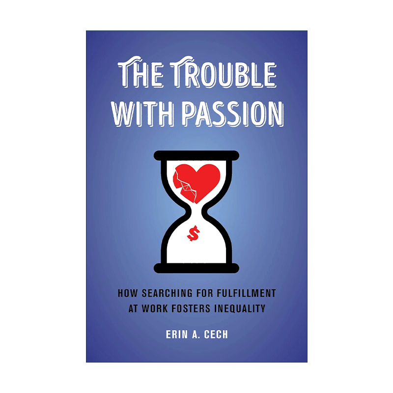 英文原版 The Trouble with Passion 失控的热情 为何在工作中追寻成就感 反而助长了不平等 Erin A. Cech 英文版 进口英语原版书