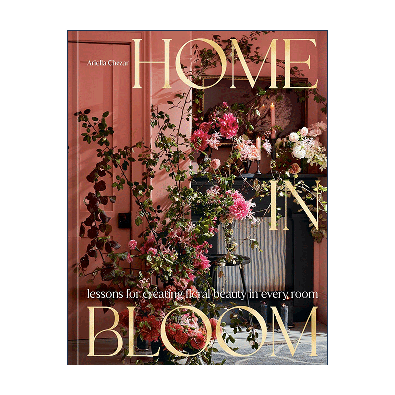 英文原版 Home In Bloom 鲜花盛开的家 花艺花卉植物设计装饰美学教程 Ariella Chezar 精装 英文版 进口英语原版书籍