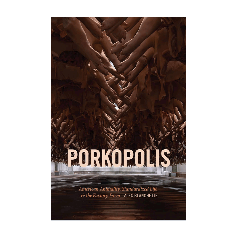 英文原版 Porkopolis 猪肉城邦 美国动物 标准化生命和工厂化农场 Alex Blanchette 英文版 进口英语原版书籍