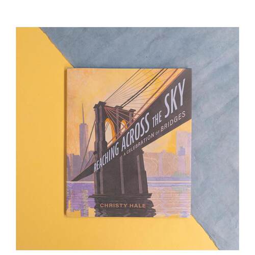【现货】跨越天空：桥梁礼赞 Reaching Across the Sky: A Celebration of Bridges 英文进口原版儿童绘本图书Christy Hale - 图0