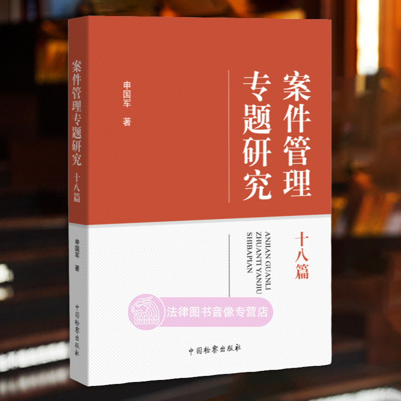 正版 案件管理专题研究 十八篇 申国军 中国检察出版社 中国特色检察机关案件管理听证制度研究 检察业务数据分析 人民监督员 - 图2