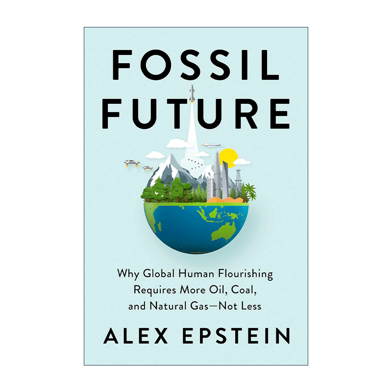 英文原版 Fossil Future 化石未来 为什么全球人类繁荣需要更多的石油 煤炭和天然气 Alex Epstein 精装 英文版 进口英语原版书籍