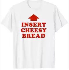 T-Shirt Featuring Red "Insert Cheesy Bread" Lettering and Re