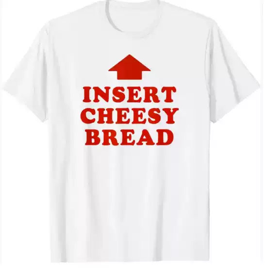 T-Shirt Featuring Red "Insert Cheesy Bread" Lettering and Re