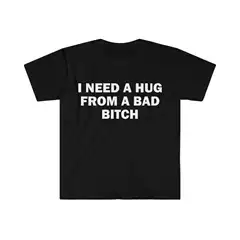 Special for Cross-Border Cotton Funny Meme Shirt, I Need a Hug from a Bad B*Tch Te