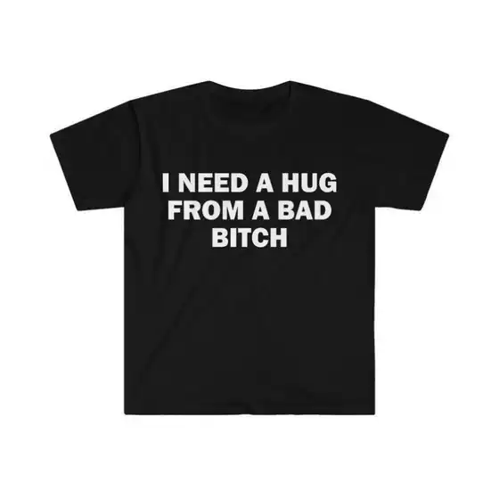 Special for Cross-Border Cotton Funny Meme Shirt, I Need a Hug from a Bad B*Tch Te