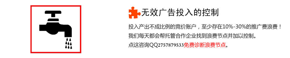 无效广告投入的控制-投入产出不成比例的竞价账户，至少存在10%-30%的推广费浪费！我们每天都会帮托管合作企业找到浪费节点并加以控制。点这咨询QQ2757879533免费诊断浪费节点。