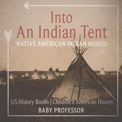 Into An Indian Tent : Native American Indian Homes - US History Books | Children's American ... [9781541911727]