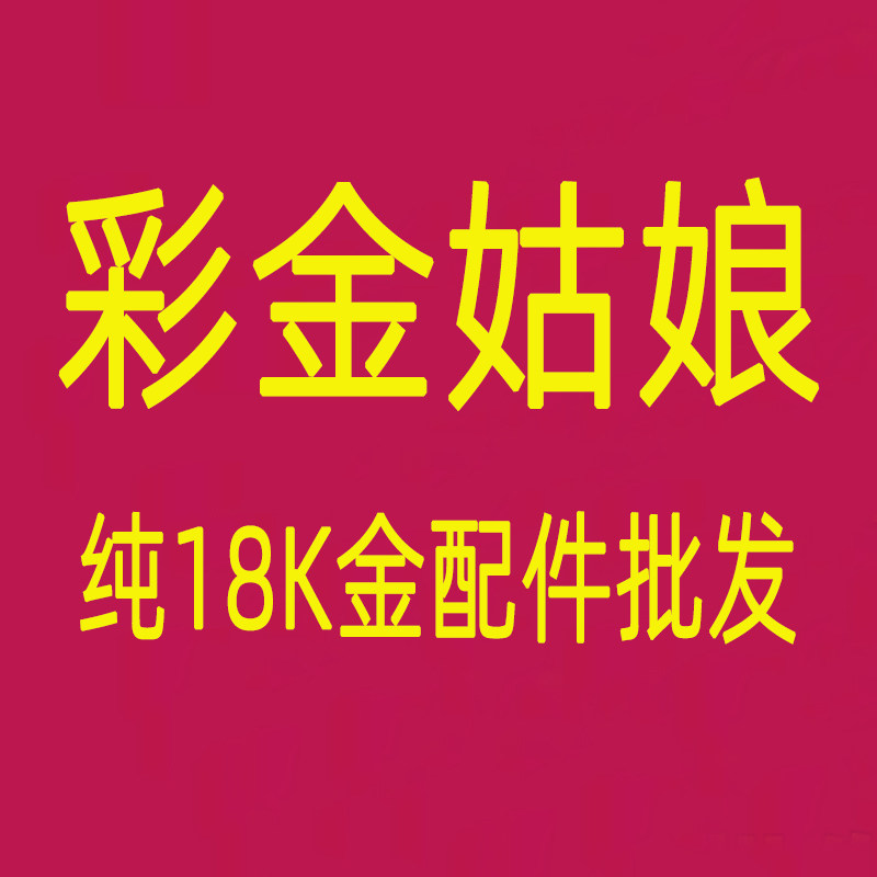 彩金姑娘深圳水贝纯18K金配件批发