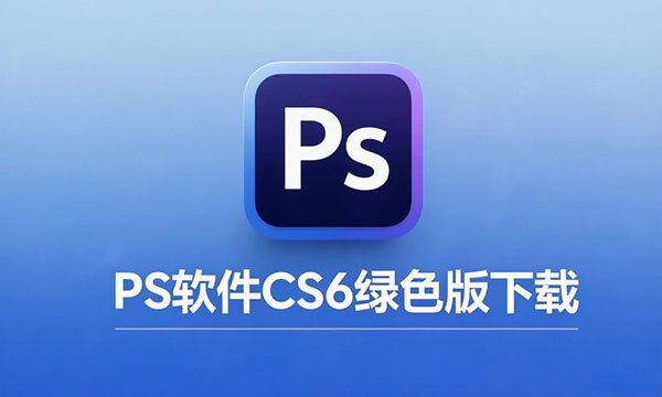 PS软件CS6绿色版免安装，Photoshop中文版免费下载