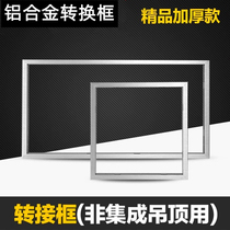 Bath bully flat lamp changeover frame 300 * 300300 * 600 aluminium buckle plate integrated ceiling conversion frame aluminium rims