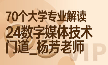 24大学专业解读：数字媒体技术（门道_杨芳老师）-吾爱张雪峰
