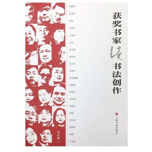 获奖书家谈书法创作 书体与书风 形制与工具 临摹与创作 集刘颜涛 仇高驰 李峰等的书法创作 上海书画出版社