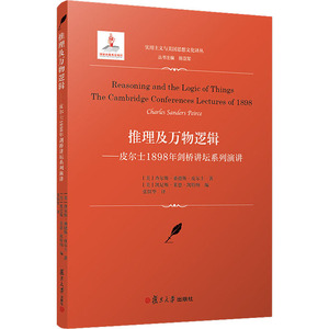 推理及万物逻辑 皮尔士1898年剑桥讲坛系列演讲 (美)查尔斯·桑德斯·皮尔士 著 (美)凯尼斯·莱恩·凯特纳 编 张留华 译