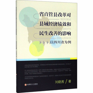 省直管县改革对县域经济绩效和民生改善的影响(以四川省为例) 刘晓茜 著 经济理论、法规 经管、励志 西南财经大学出版社