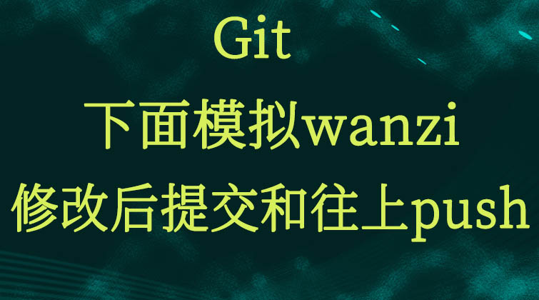 git-下面模拟wanzi修改后提交和往上push 