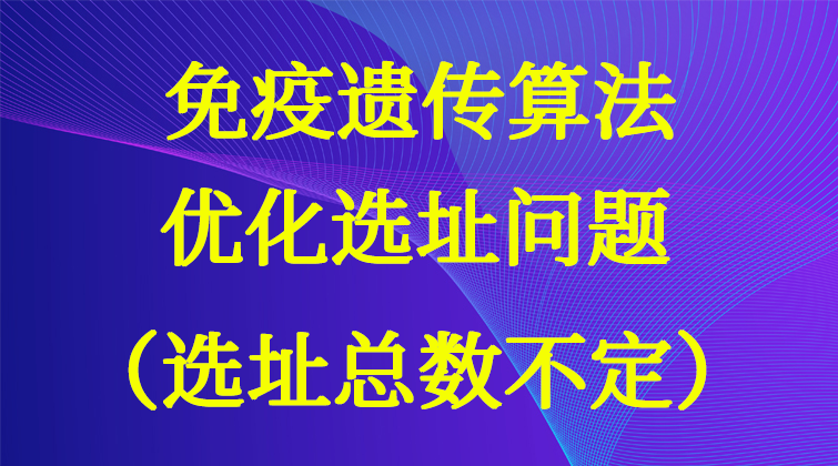 3-57免疫遗传算法优化选址问题（选址总数不定）视频课程