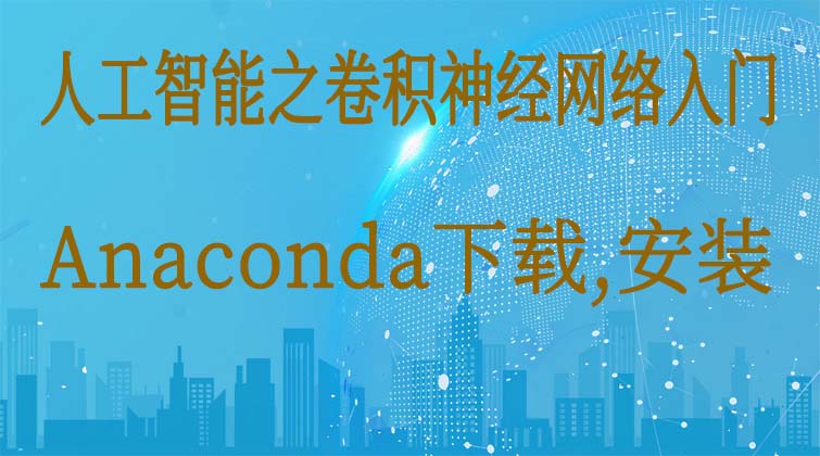  人工智能之卷积神经网络入门-Anaconda下载，安装  