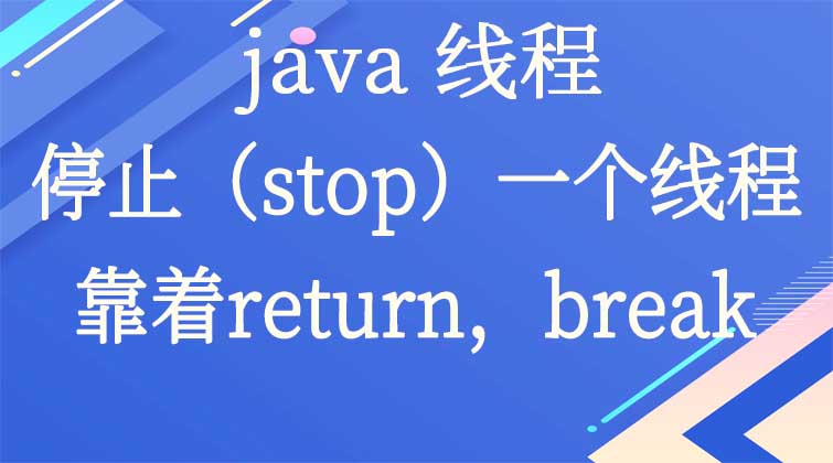 java线程-停止（stop）一个线程（靠着return，break）
