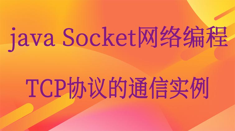 java Socket网络编程-TCP协议的通信实例 