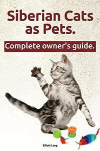 【微瑕清仓】Siberian Cats as Pets. Siberian Cats: Facts and Information. the Complete Owner’s Guide.