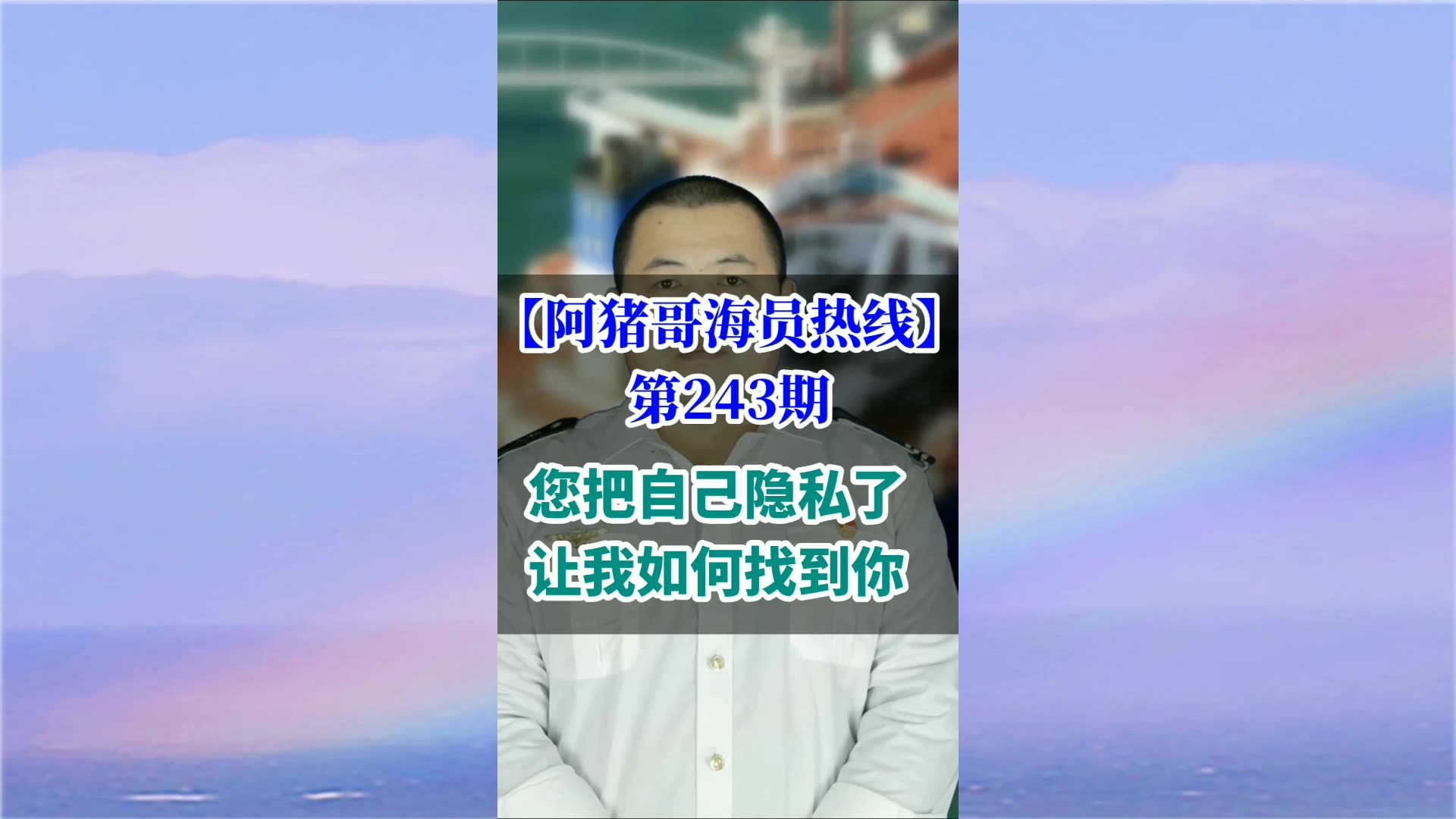 第243期【阿猪哥海员热线】您把自己隐私了让我如何找到你