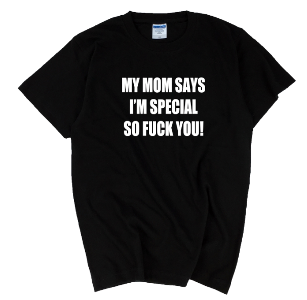 My mother says I'm very special SO FUCK YOU ATTITUDE EVIL TO HAVE HIP-HOP SHORT SLEEVE MEN AND WOMEN T-SHIRTS