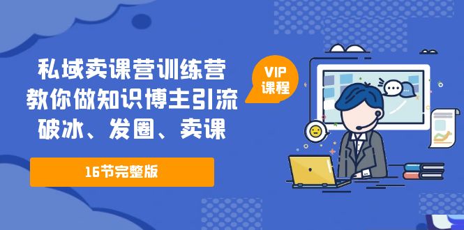 图片[1]-私域卖课全套教程：教你做知识博主引流、破冰、发圈、卖课（全套课程）-暗冰资源网