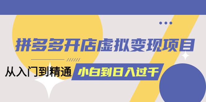 图片[1]-拼多多虚拟项目开店变现教程：入门到精通从小白到日入1000（完整版）-暗冰资源网