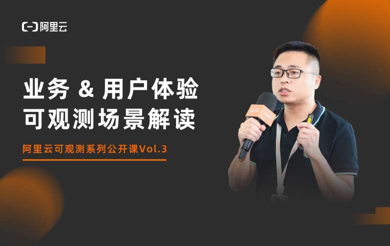 可观测系列公开课Vol.3-业务 & 用户体验可观测场景解读