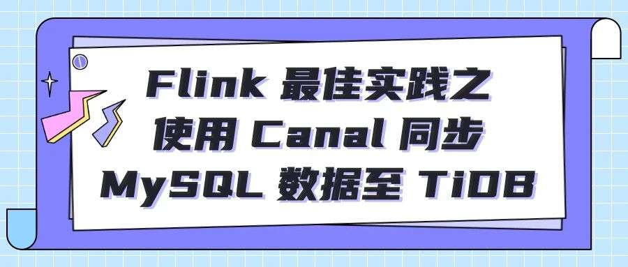 Flink 最佳实践之使用 Canal 同步 MySQL 数据至 TiDB