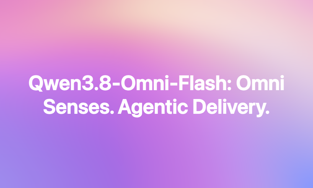 Qwen3.8-Omni-Flash: Omni Senses. Agentic Delivery.