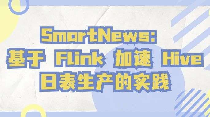 SmartNews:基于 Flink 加速 Hive 日表生产的实践