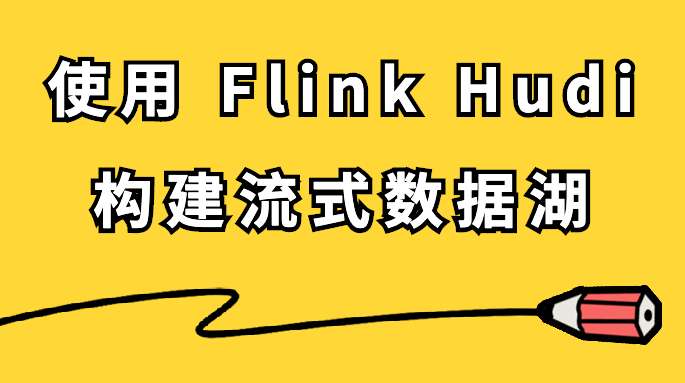 使用 Flink Hudi 构建流式数据湖